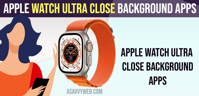 Apple Watch Ultra Close Background Apps - A Savvy Web